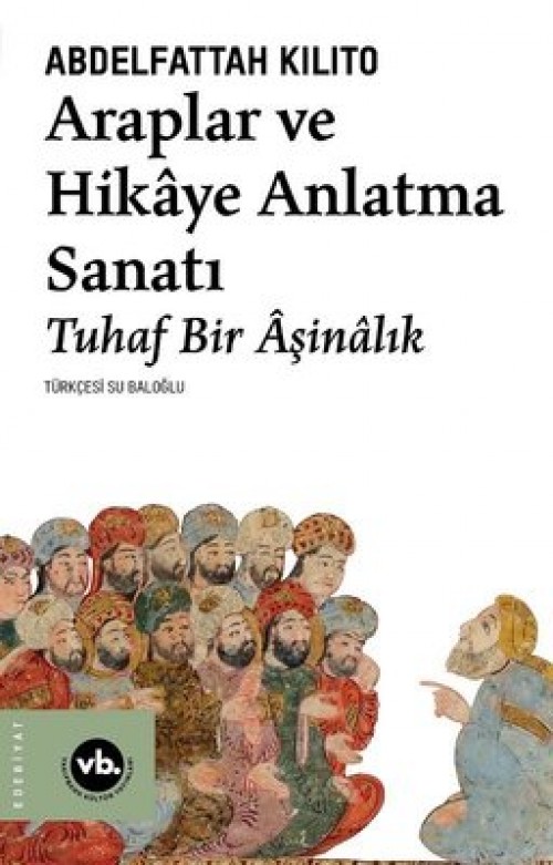Araplar ve Hikaye Anlatma Sanatı Tuhaf Bir Âşinalık - Abdelfattah Kılıto