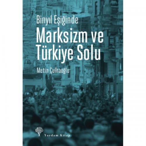 Binyıl Eşiğinde MARKSİZM VE TÜRKİYE SOLU - Metin ÇULHAOĞLU 1