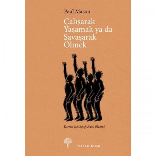 Çalışarak Yaşamak ya da Savaşarak Ölmek  Küresel İşçi Sınıfı Nasıl Oluştu?