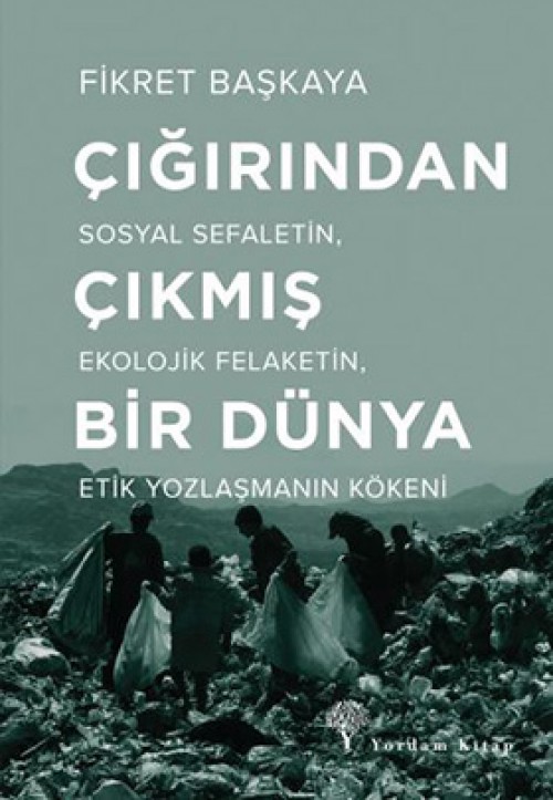 Çığırından Çıkmış Bir Dünya  Sosyal Sefaletin, Ekolojik Felaketin, Etik Yozlaşmanın Kökeni 1