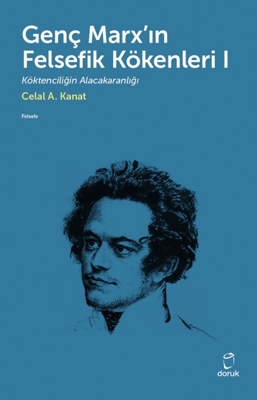 Genç Marx’ın Felsefik Kökenleri 1 Köktenciliğin Alacakaranlığı Celal A. Kanat  DORUK YAYINLARI 1