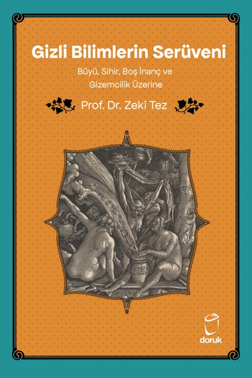 Gizli Bilimlerin Serüveni Büyü, Sihir, Boş İnanç ve Gizemcilik Üzerine Prof.Dr. Zeki Tez  DORUK YAYINLARI 1