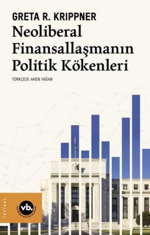Neoliberal Finansallaşmanın Politik Kökenleri Greta R. Krippner VAKIFBANK KÜLTÜR YAYINLARI