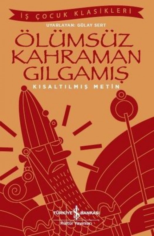 Ölümsüz Kahraman Gılgamış (Kısaltılmış Metin) Anonim  TÜRKİYE İŞ BANKASI KÜLTÜR YAYINLARI