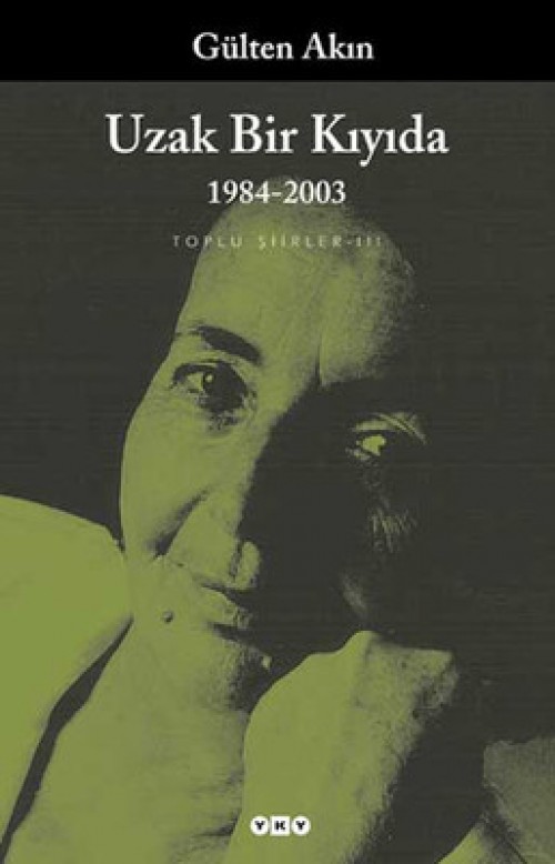 Uzak Bir Kıyıda 1984-2003/Toplu Şiirler 3 Gülten Akın  YAPI KREDİ YAYINLARI 1