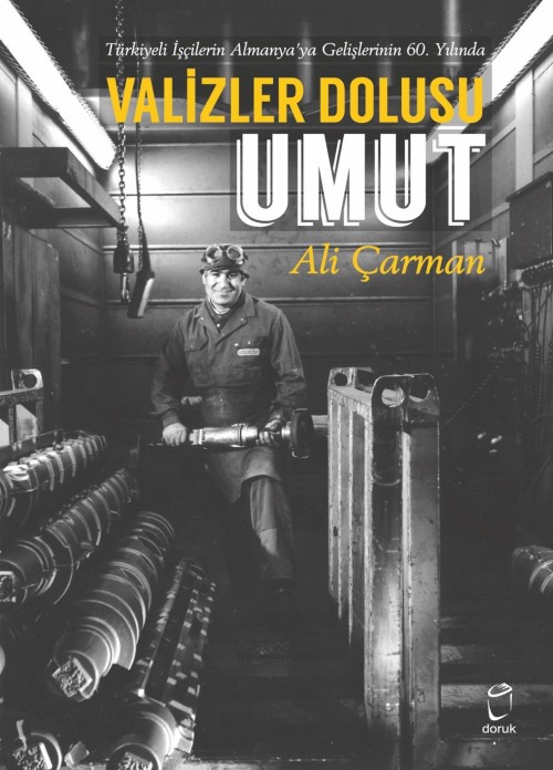 Valizler Dolusu Umut Türkiyeli İşçilerin Almanya’ya Gelişlerinin 60.Yılında Ali Çarman  DORUK YAYINLARI 1