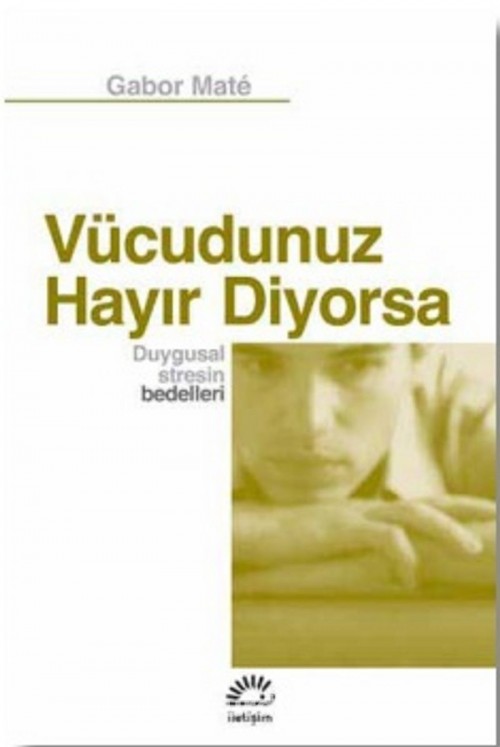 Vücudunuz Hayır Diyorsa Duygusal Stresin Bedelleri Gabor Mate  İLETİŞİM YAYINLARI 1