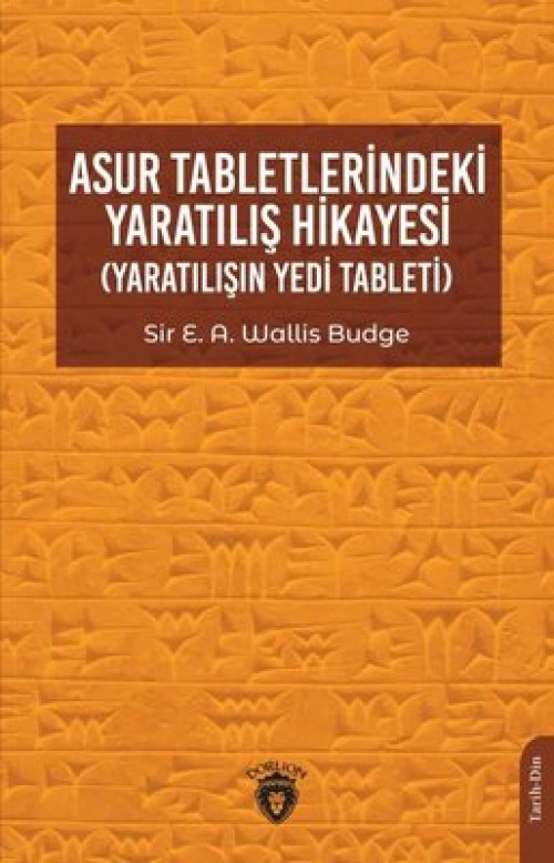 Asur Tabletlerindeki Yaratılış Hikayesi (Yaratılışın Yedi Tableti) - Sir E. A. Wallis Budge 1