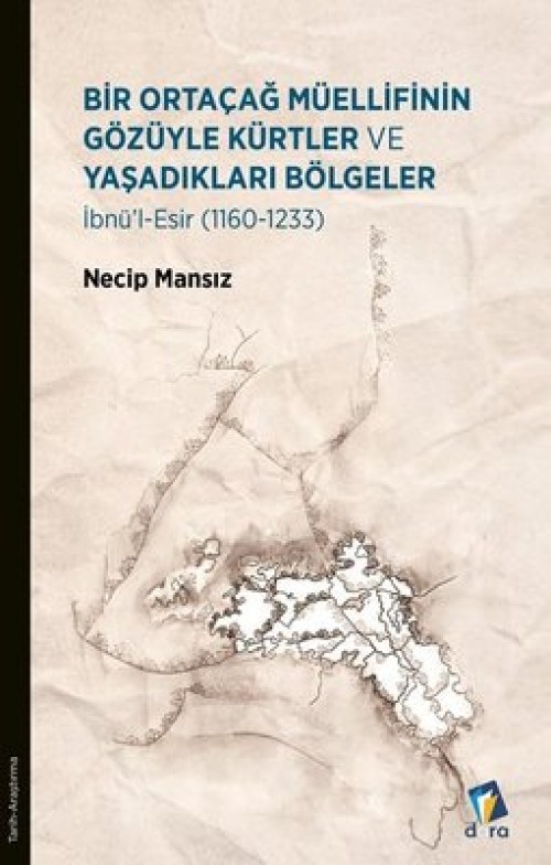 Bir Ortaçağ Müellifinin Gözüyle Kürtler ve Yaşadıkları Bölgeler 1160 - 1233 Necip Mansız  DARA YAYINLARI