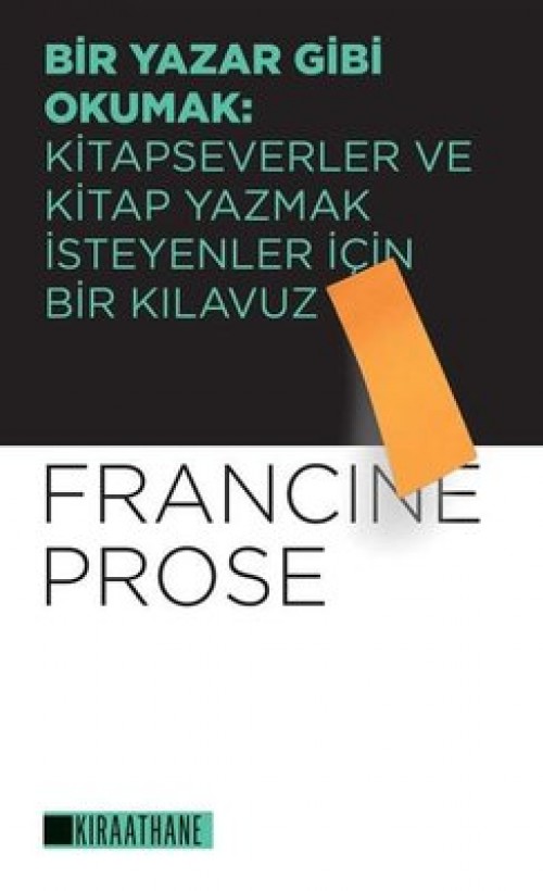 Bir Yazar Gibi Okumak: Kitapseverler ve Kitap Yazmak İsteyenler İçin Bir Kılavuz - Francine Prose