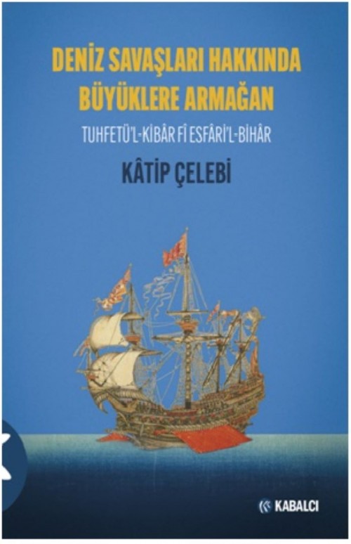 Deniz Savaşları Hakkında Büyüklere Armağan Tuhfetü’l-Kibar Fî Esfari’l-Bihar Katip Çelebi  KABALCI YAYINLARI