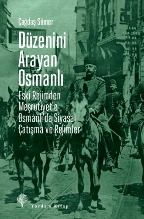 Düzenini Arayan Osmanlı  Eski Rejimden Meşrutiyet’e Osmanlı’da Siyasal Çatışma ve Rejimler
