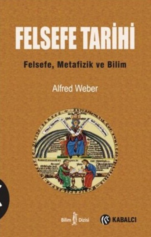 Felsefe Tarihi Felsefe, Metafizik ve Bilim Alfred Weber  KABALCI YAYINLARI