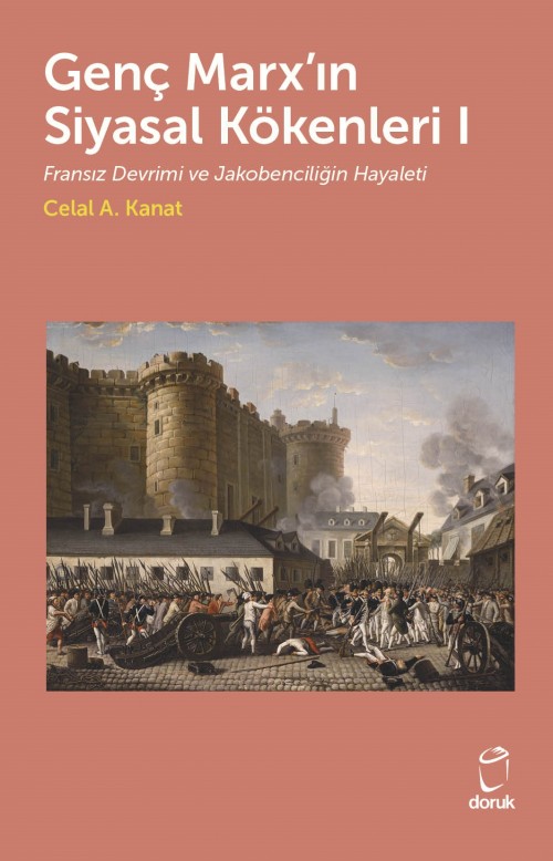 Genç Marx’ın Siyasal Kökenleri I Fransız Devrimi ve Jakobenciliğin Hayaleti Celal A. Kanat  DORUK YAYINLARI