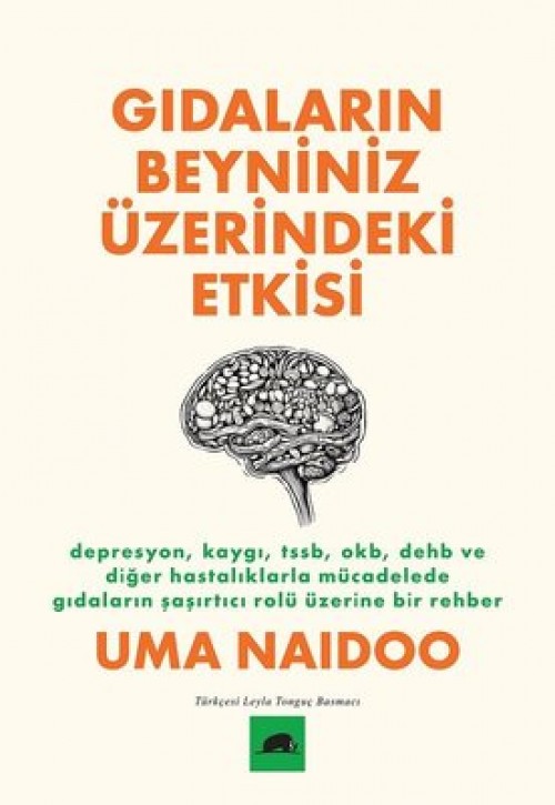 Gıdaların Beyniniz Üzerindeki Etkisi / Depresyon, Kaygı, TSSB, OKB, DEHB ve Diğer Hastalıklarla Mücadelede Gıdaların Şaşırtıcı Rolü Üzerine Bir Rehber Uma Naidoo  KOLEKTİF KİTAP