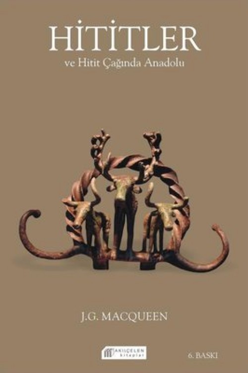 Hititler ve Hitit Çağında Anadolu - J. G. Macqueen