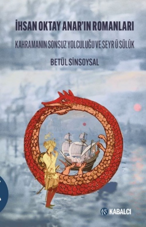 İhsan Oktay Anar’ın Romanları Kahramanın Sonsuz Yolculuğu ve Seyr Ü Sülûk Betül Sinsoysal  KABALCI YAYINLARI