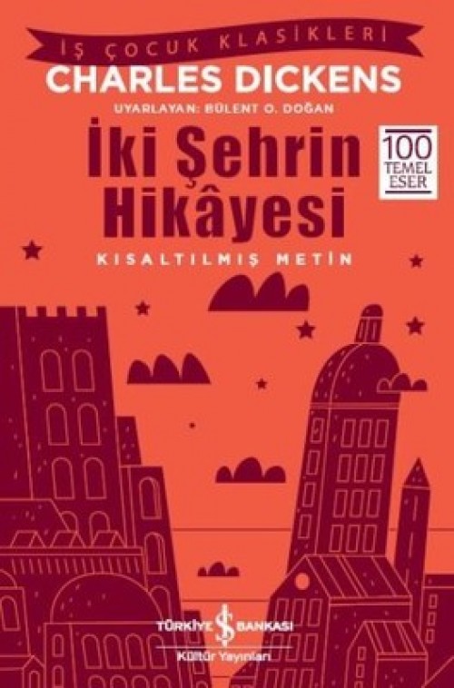 İki Şehrin Hikayesi (Kısaltılmış Metin) Charles Dickens TÜRKİYE İŞ BANKASI KÜLTÜR YAYINLARI
