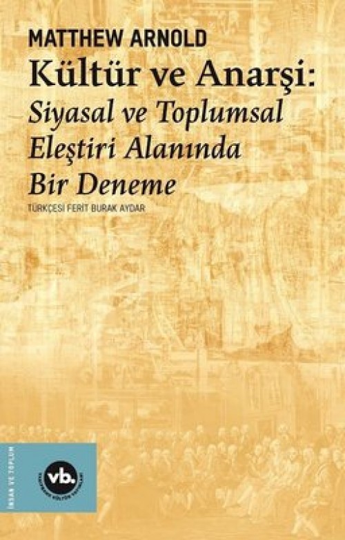 Kültür ve Anarşi: Siyasal ve Toplumsal Eleştiri Alanında Bir Deneme Matthew Arnold  VAKIFBANK KÜLTÜR YAYINLARI