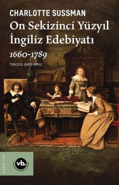 On Sekizinci Yüzyıl İngiliz Edebiyatı 1660-1789 Charlotte Sussman VAKIFBANK KÜLTÜR YAYINLARI