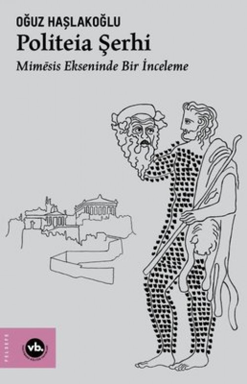 Politeia Şerhi Mimēsis Ekseninde Bir İnceleme Doç. Dr. Oğuz Haşlakoğlu VAKIFBANK KÜLTÜR YAYINLARI