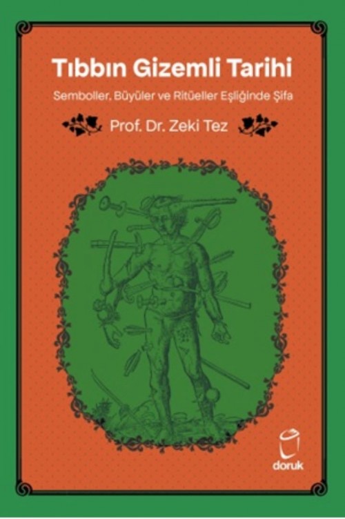 Tıbbın Gizemli Tarihi Semboller, Büyüler ve Ritüeller Eşliğinde Şifa Prof.Dr. Zeki Tez  DORUK YAYINLARI