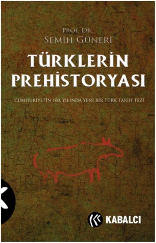 Türklerin Prehistoryası Cumhuriyetin 100.Yılında Yeni Bir Türk Tarih Tezi Semih Güneri  KABALCI YAYINLARI