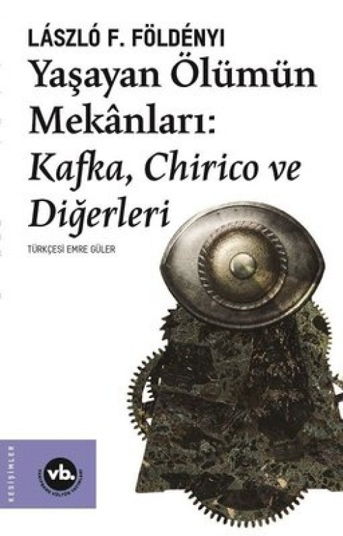 Yaşayan Ölümün Mekanları Kafka, Chirico ve Diğerleri László F. Földényi VAKIFBANK KÜLTÜR YAYINLARI
