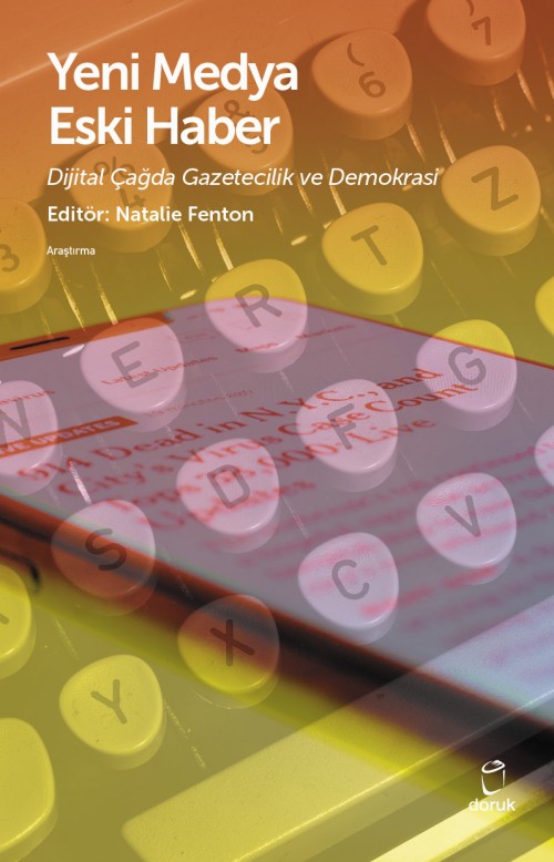 Yeni Medya Eski Haber Dijital Çağda Gazetecilik ve Demokrasi Natalie Fenton  DORUK YAYINLARI