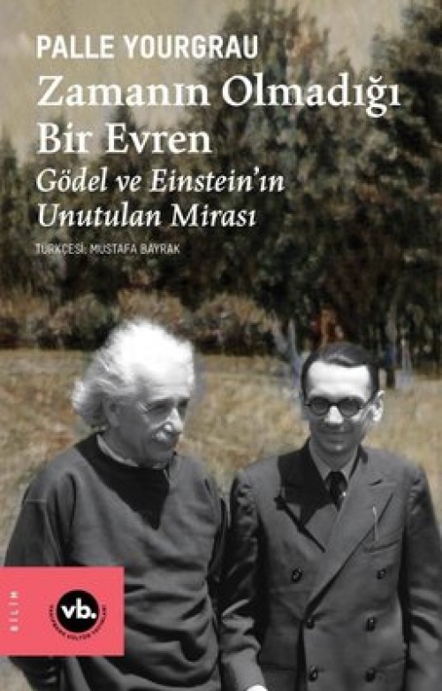 Zamanın Olmadığı Bir Evren Gödel ve Einstein’ın Unutulan Mirası Palle Yourgrau  VAKIFBANK KÜLTÜR YAYINLARI