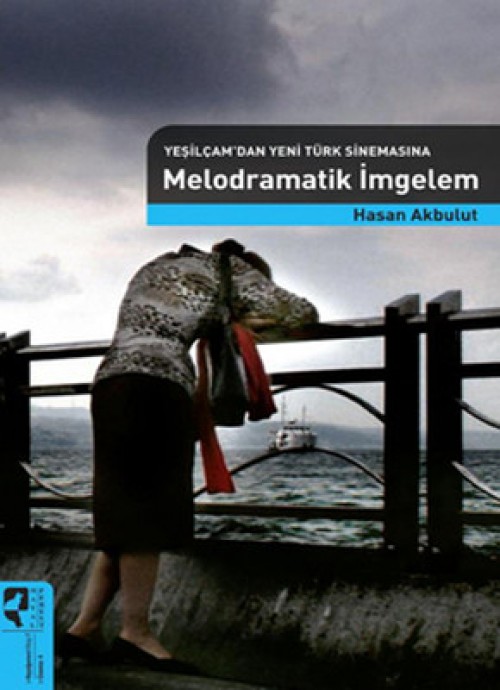 Yeşilçam'dan Yeni Türk Sinemasına Melodramatik İmgelem - Hasan Akbulut  HAYALPEREST KİTAP